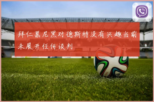 拜仁慕尼黑对德斯特没有兴趣当前未展开任何谈判